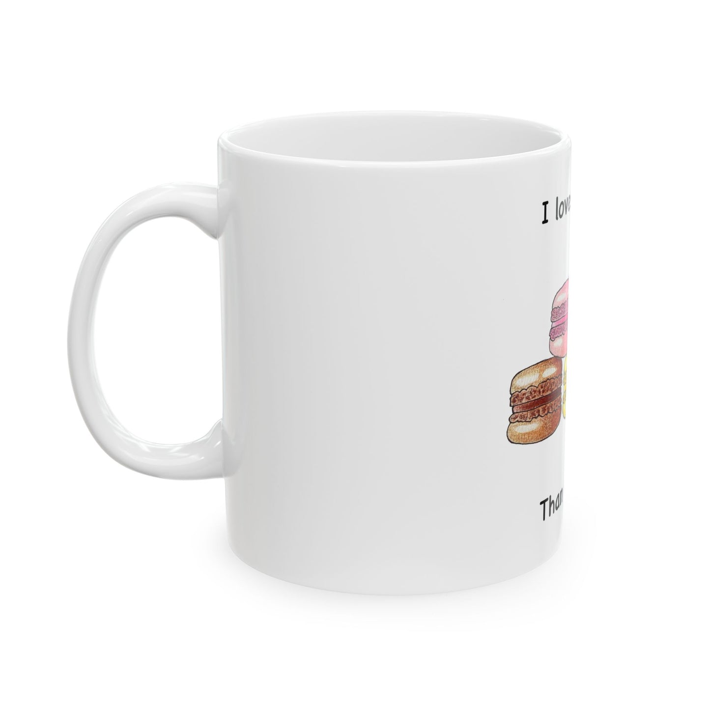 Cute Macaron Ceramic Mug - I Love You More Than Macarons, Coffee Mug Gift, Tea Cup, Kitchen Decor, Valentine's Day, Sweet Treat Lover